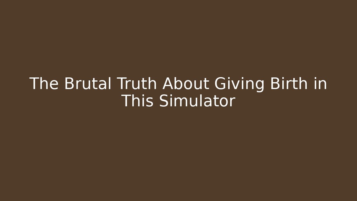The Brutal Truth About Giving Birth in This Simulator