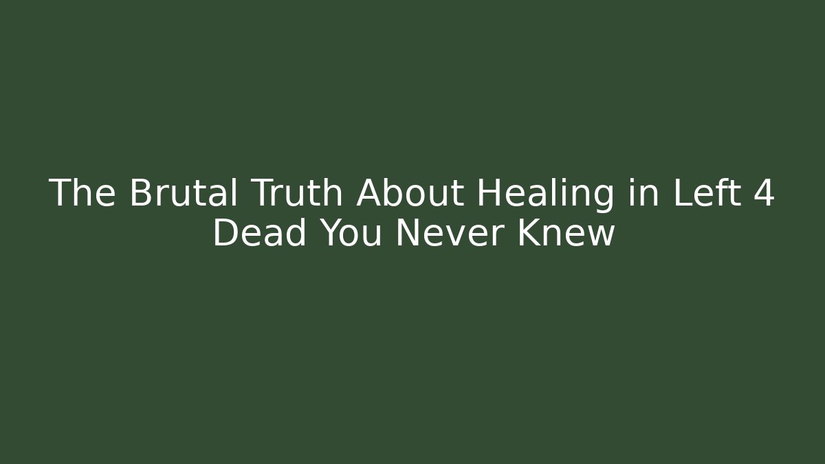 The Brutal Truth About Healing in Left 4 Dead You Never Knew