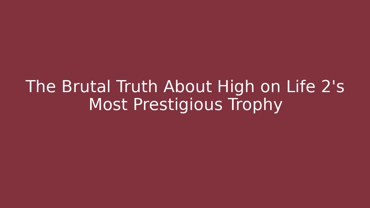 The Brutal Truth About High on Life 2's Most Prestigious Trophy
