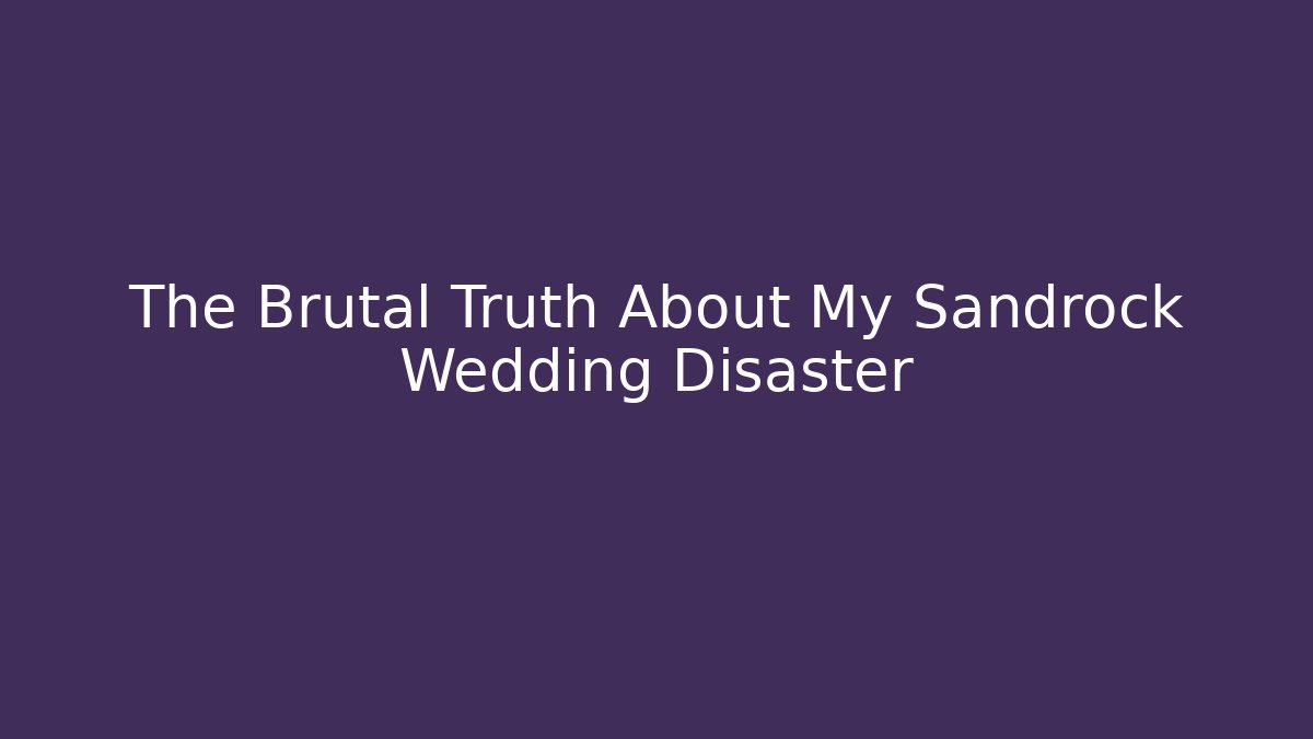 The Brutal Truth About My Sandrock Wedding Disaster