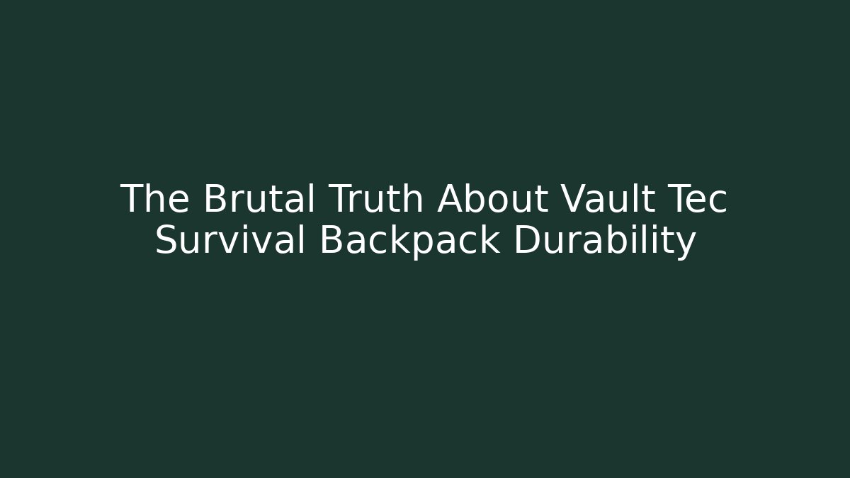 The Brutal Truth About Vault Tec Survival Backpack Durability