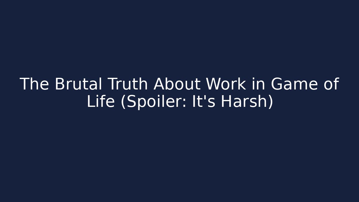 The Brutal Truth About Work in Game of Life (Spoiler: It's Harsh)
