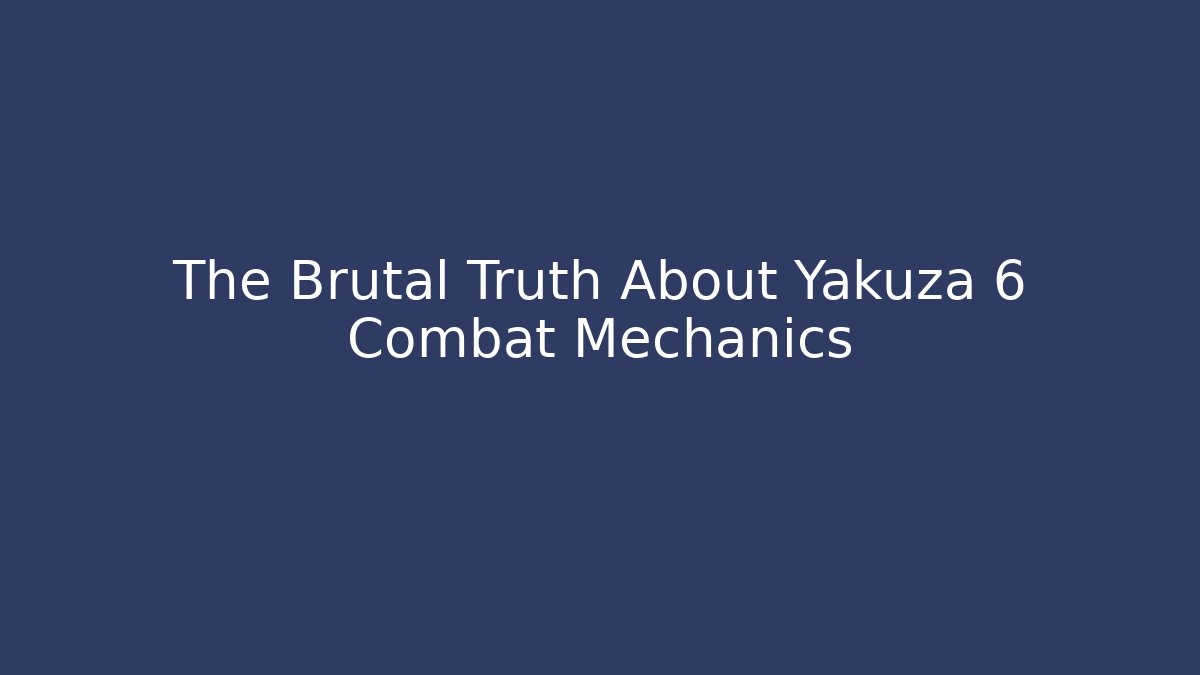 The Brutal Truth About Yakuza 6 Combat Mechanics