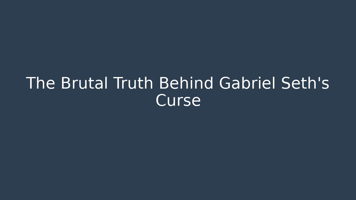 The Brutal Truth Behind Gabriel Seth's Curse