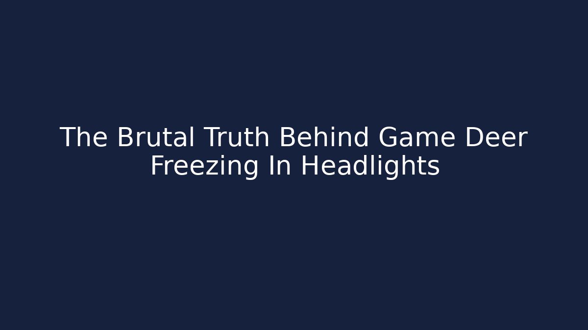 The Brutal Truth Behind Game Deer Freezing In Headlights