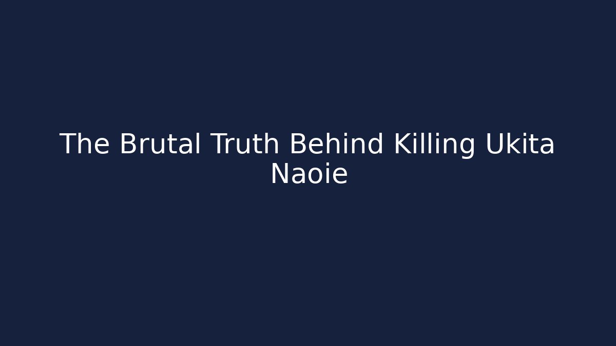 The Brutal Truth Behind Killing Ukita Naoie