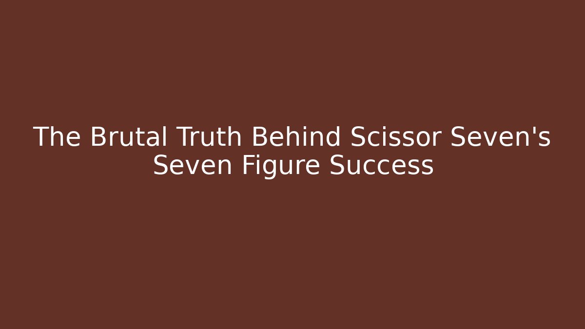 The Brutal Truth Behind Scissor Seven's Seven Figure Success