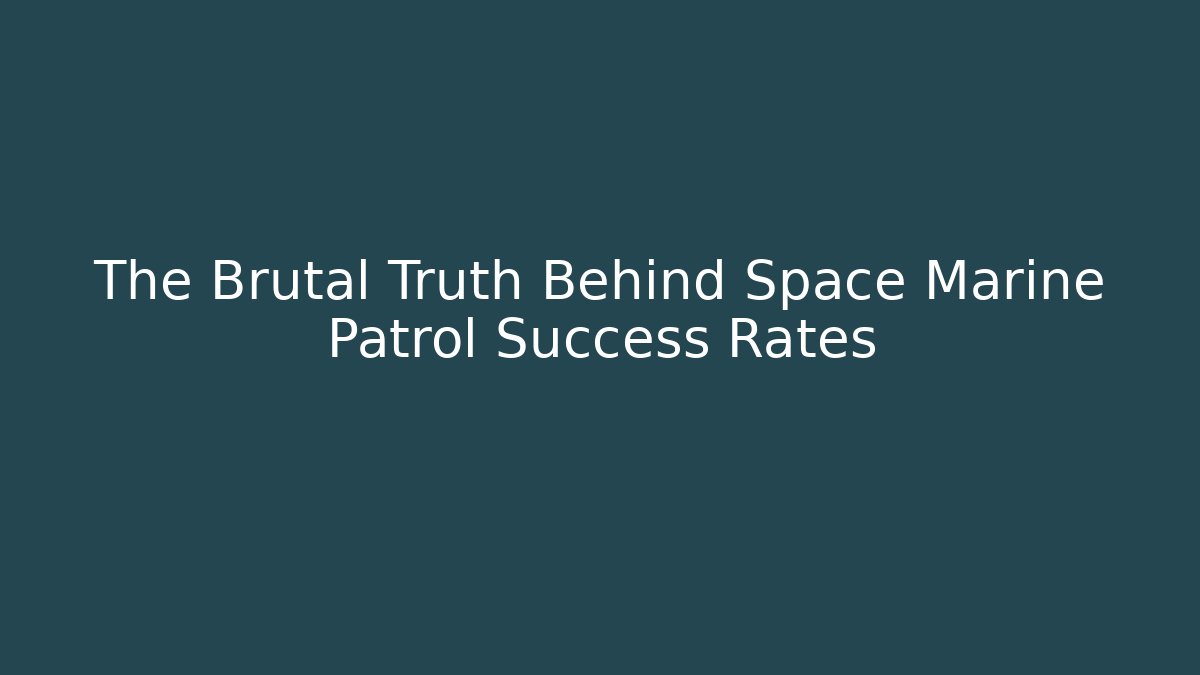 The Brutal Truth Behind Space Marine Patrol Success Rates