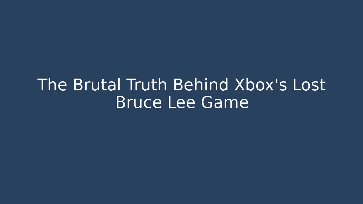 The Brutal Truth Behind Xbox's Lost Bruce Lee Game