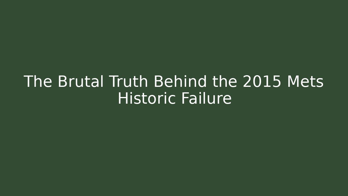 The Brutal Truth Behind the 2015 Mets Historic Failure