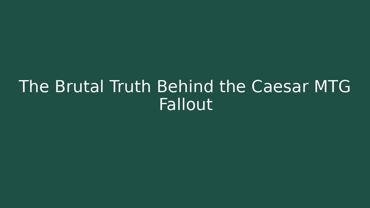 The Brutal Truth Behind the Caesar MTG Fallout