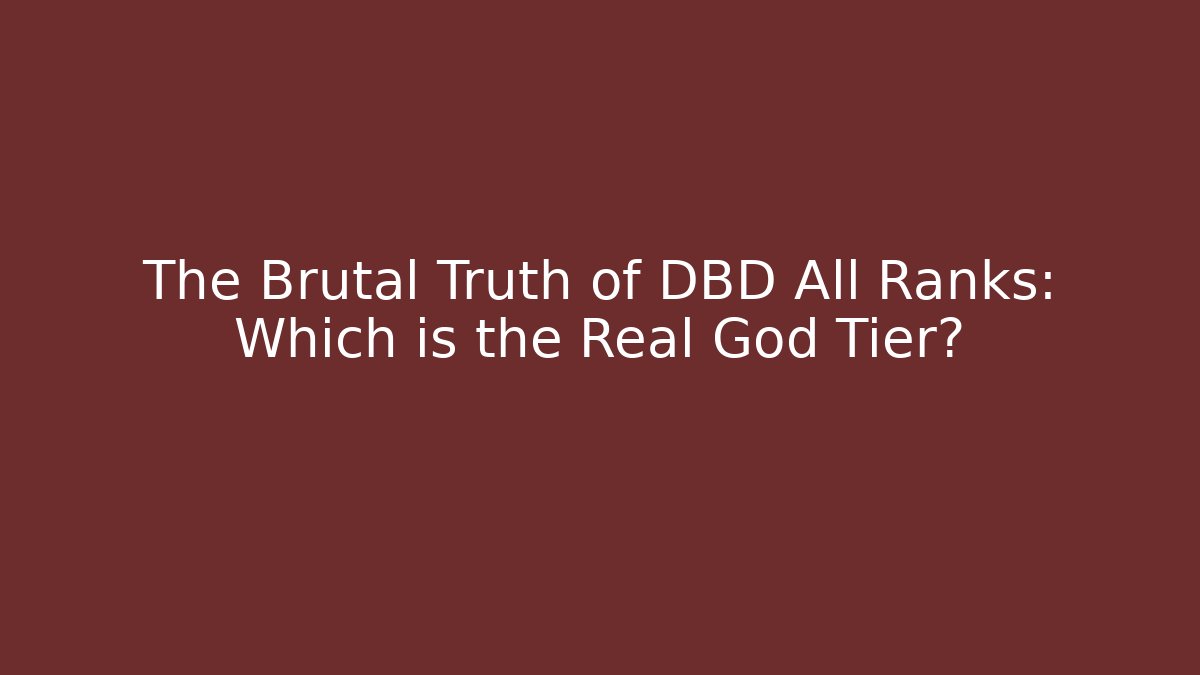 The Brutal Truth of DBD All Ranks: Which is the Real God Tier?