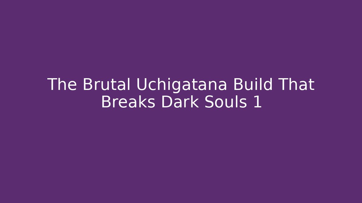 The Brutal Uchigatana Build That Breaks Dark Souls 1