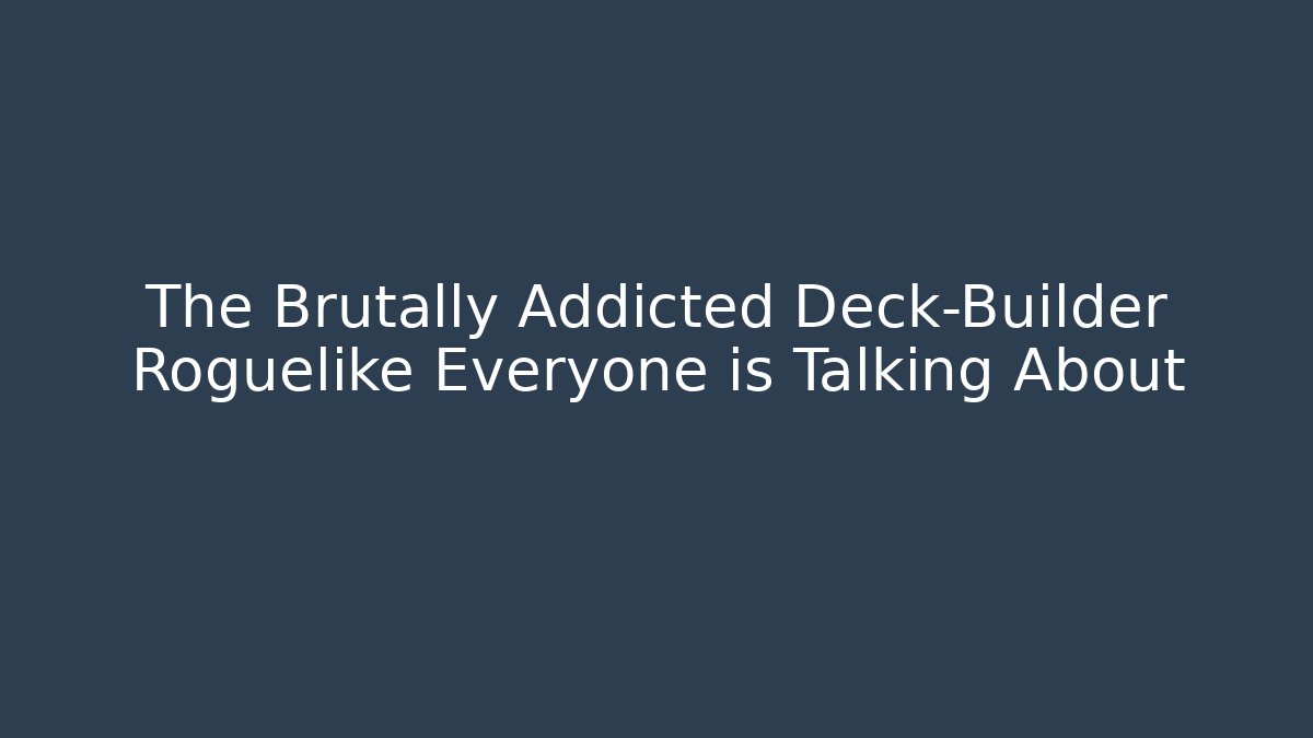 The Brutally Addicted Deck-Builder Roguelike Everyone is Talking About