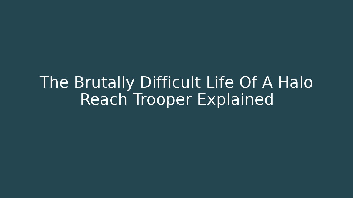 The Brutally Difficult Life Of A Halo Reach Trooper Explained