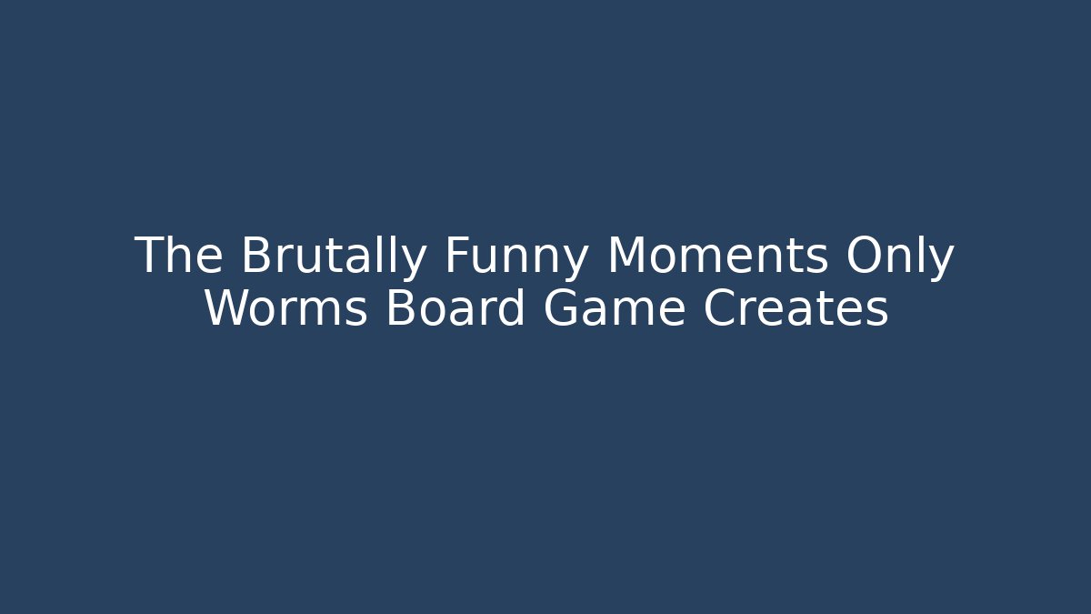 The Brutally Funny Moments Only Worms Board Game Creates