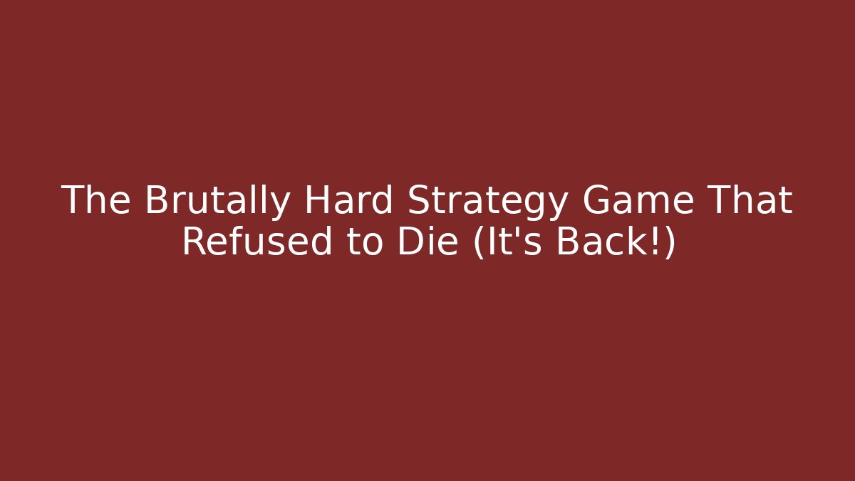 The Brutally Hard Strategy Game That Refused to Die (It's Back!)