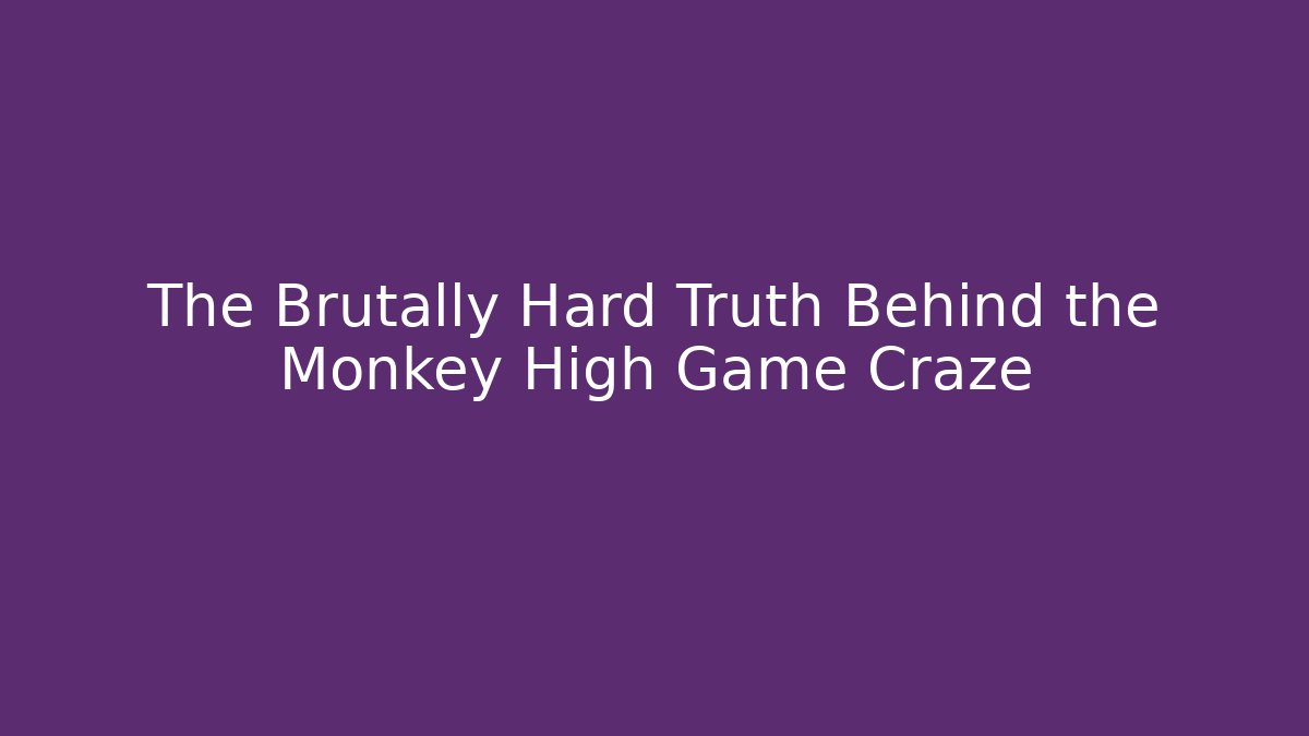 The Brutally Hard Truth Behind the Monkey High Game Craze