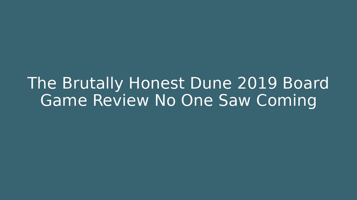 The Brutally Honest Dune 2019 Board Game Review No One Saw Coming