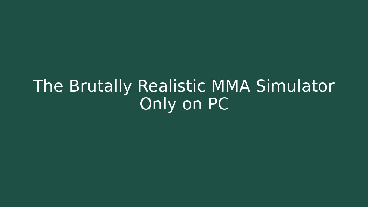 The Brutally Realistic MMA Simulator Only on PC