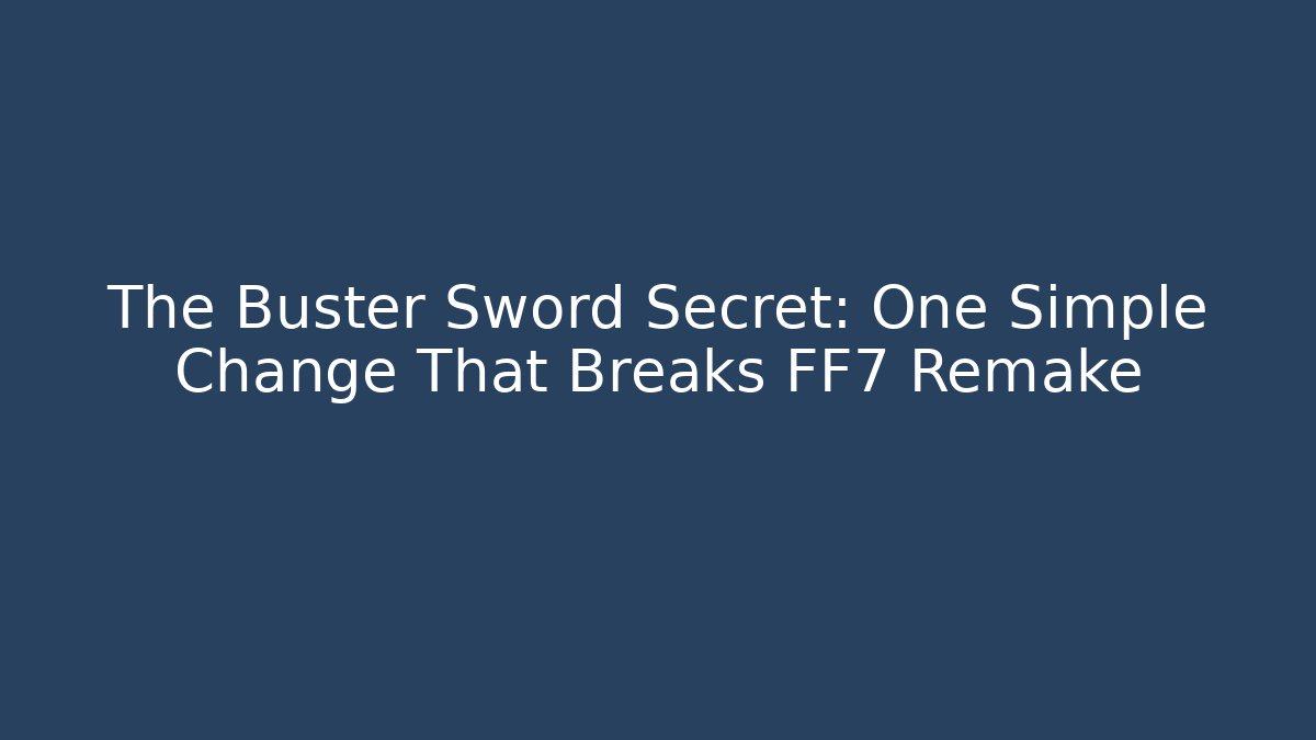 The Buster Sword Secret: One Simple Change That Breaks FF7 Remake - Felix Cat Insurance