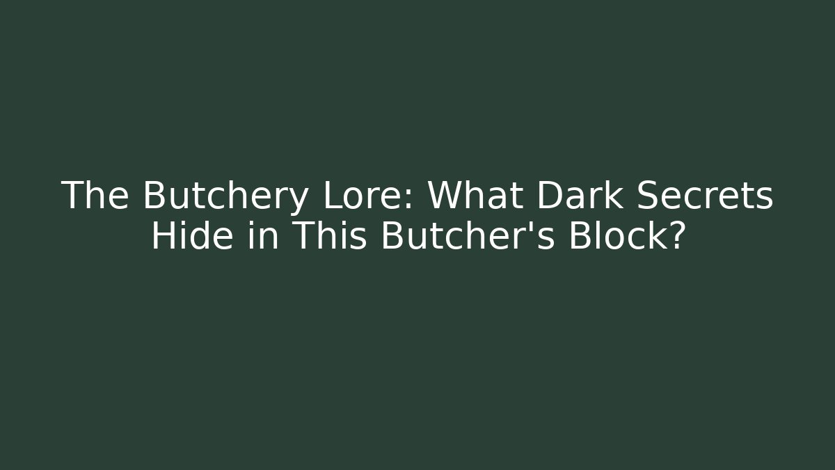 The Butchery Lore: What Dark Secrets Hide in This Butcher's Block?
