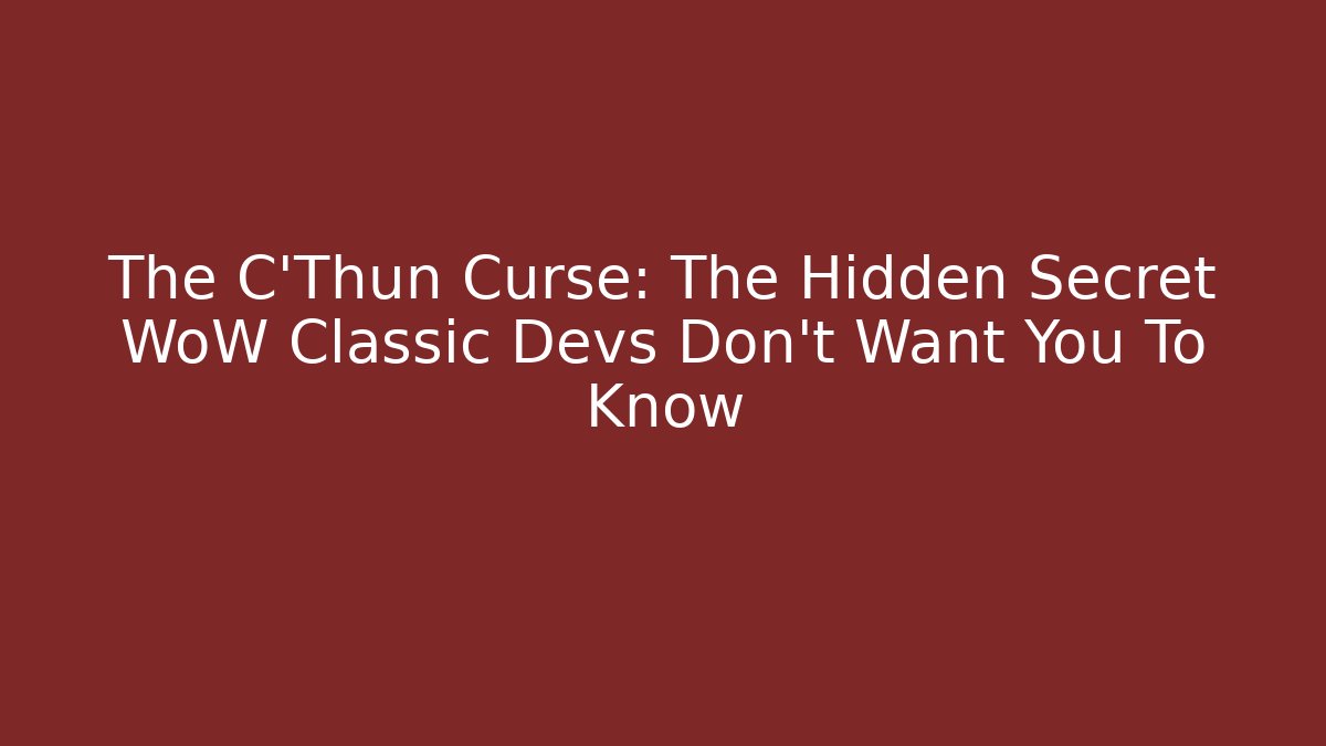 The C'Thun Curse: The Hidden Secret WoW Classic Devs Don't Want You To Know