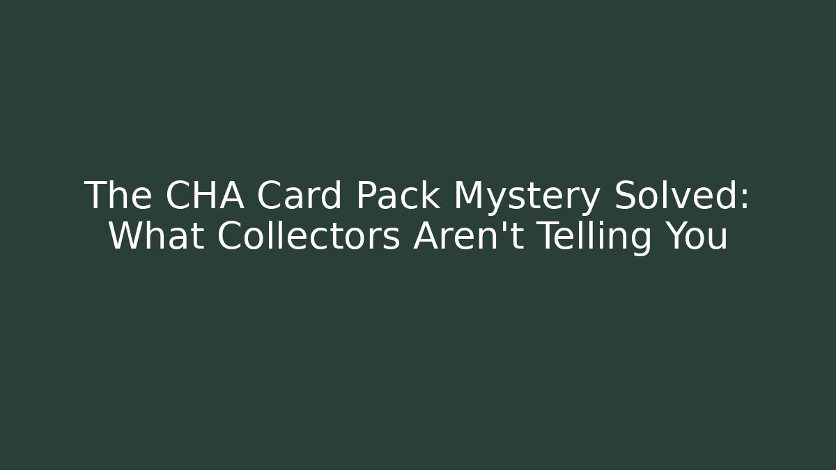 The CHA Card Pack Mystery Solved: What Collectors Aren't Telling You