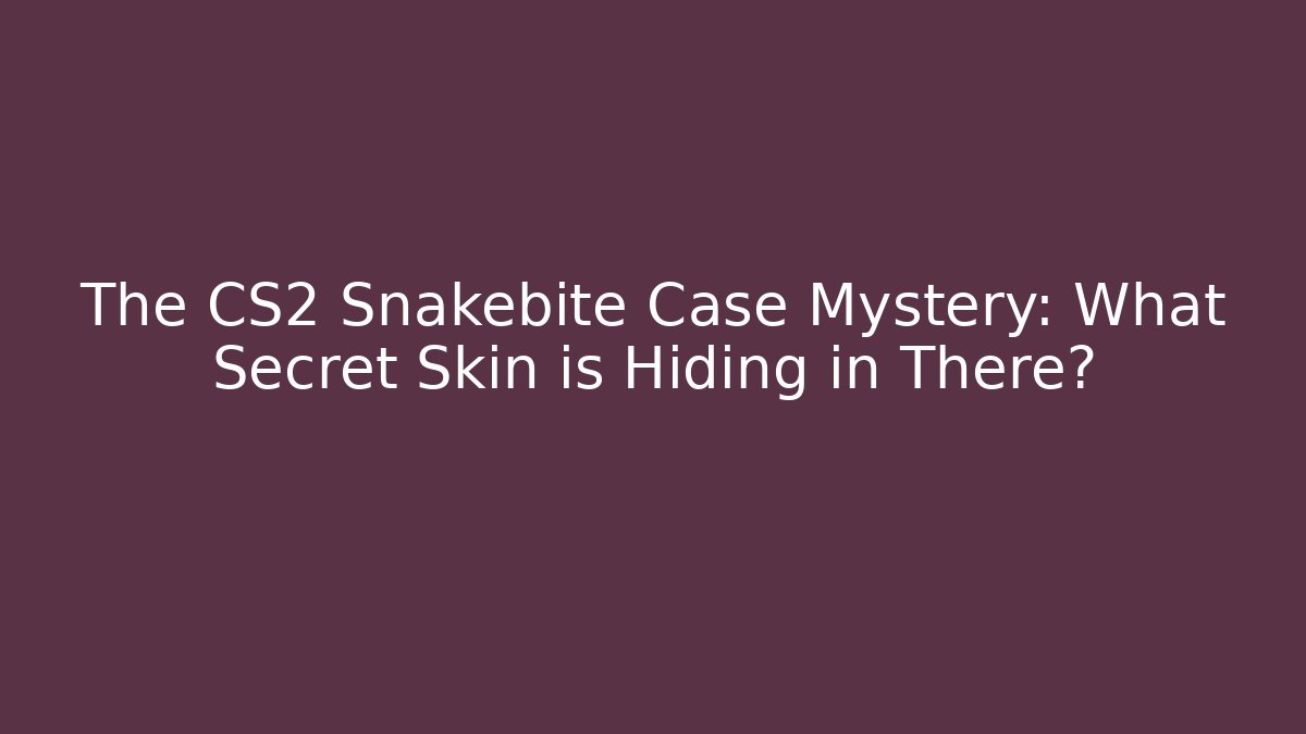 The CS2 Snakebite Case Mystery: What Secret Skin is Hiding in There?