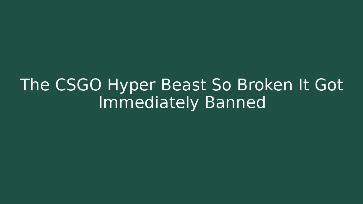 The CSGO Hyper Beast So Broken It Got Immediately Banned