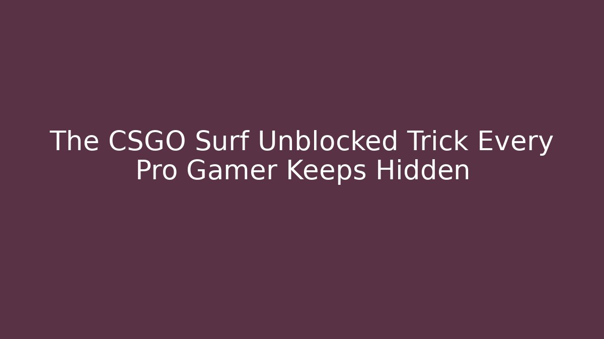 The CSGO Surf Unblocked Trick Every Pro Gamer Keeps Hidden