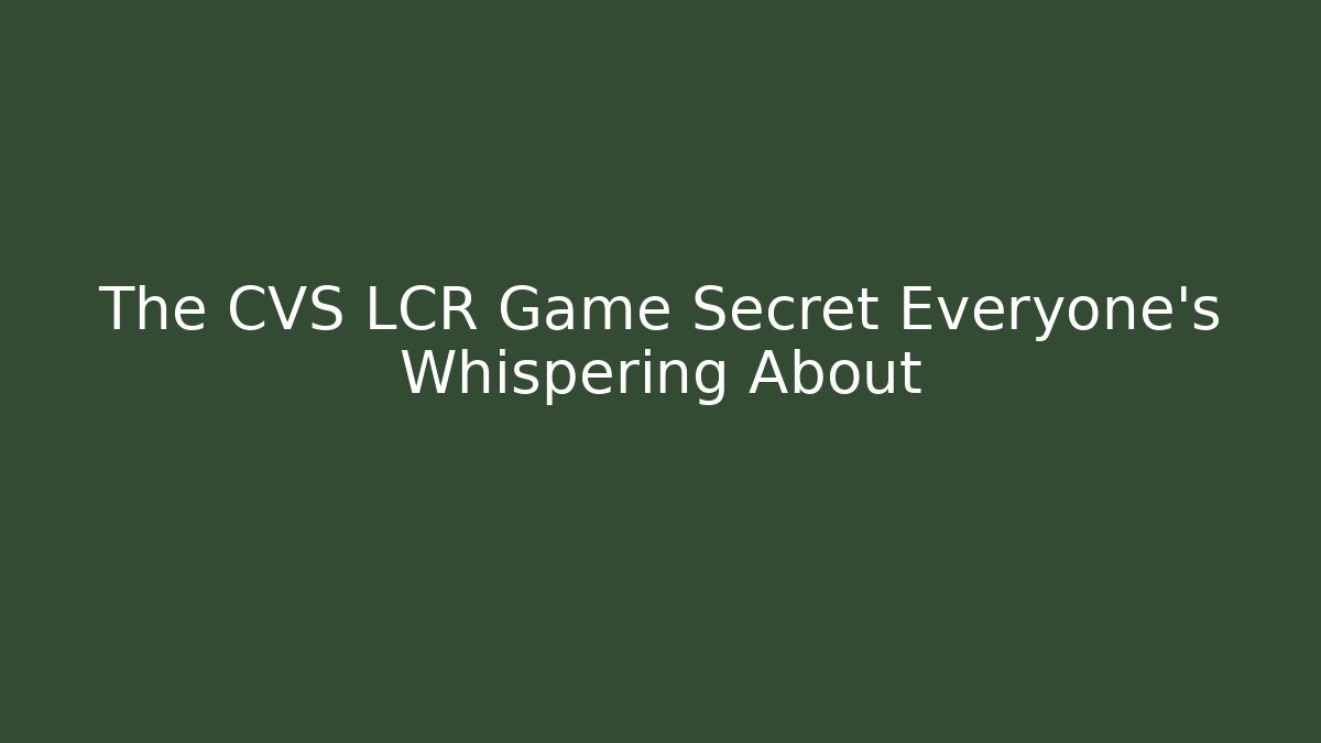 The CVS LCR Game Secret Everyone's Whispering About