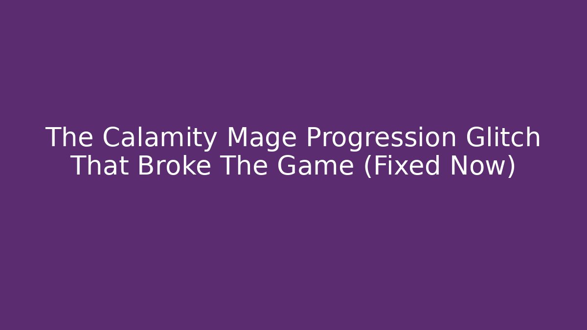 The Calamity Mage Progression Glitch That Broke The Game (Fixed Now)