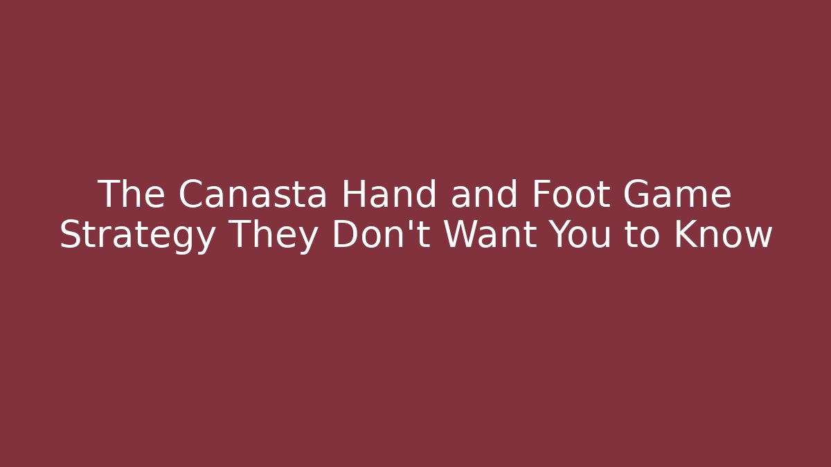 The Canasta Hand and Foot Game Strategy They Don't Want You to Know
