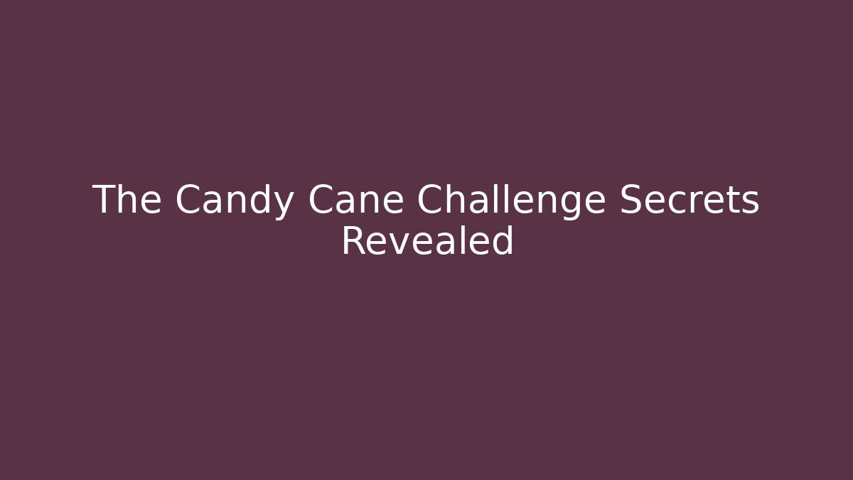The Candy Cane Challenge Secrets Revealed