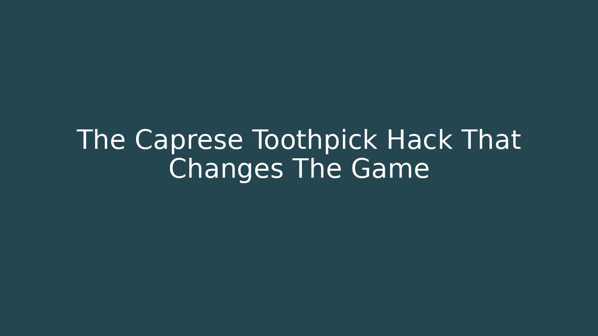 The Caprese Toothpick Hack That Changes The Game