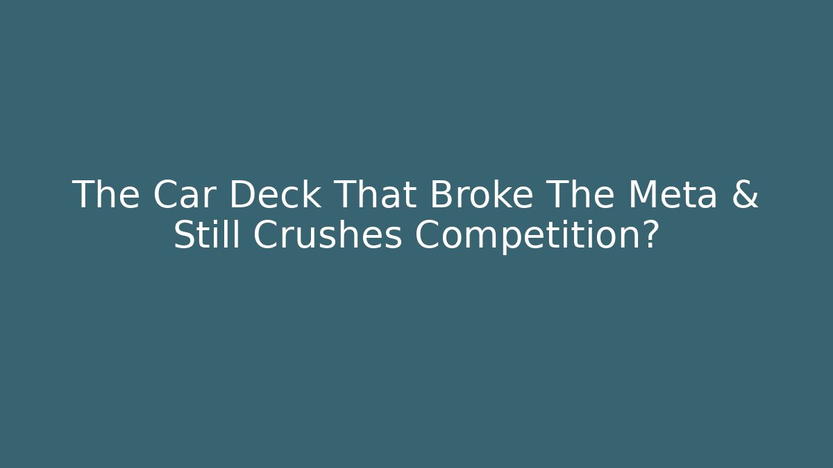 The Car Deck That Broke The Meta & Still Crushes Competition?