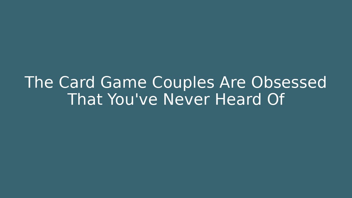 The Card Game Couples Are Obsessed That You've Never Heard Of