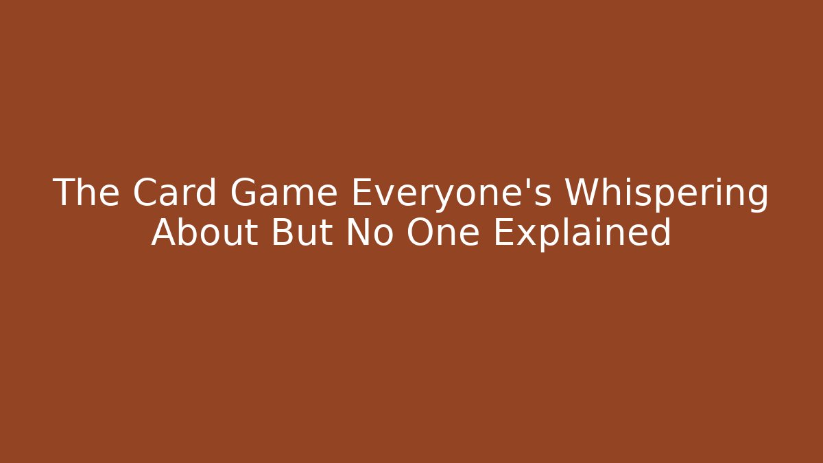 The Card Game Everyone's Whispering About But No One Explained