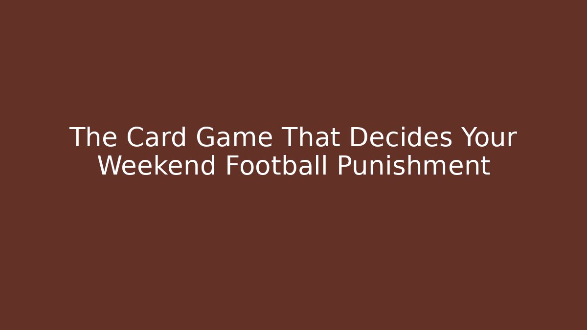 The Card Game That Decides Your Weekend Football Punishment