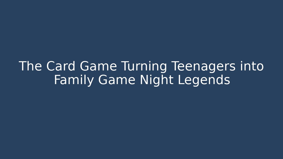 The Card Game Turning Teenagers into Family Game Night Legends
