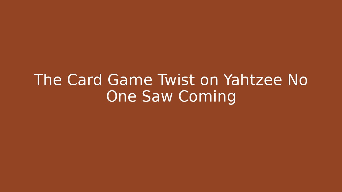 The Card Game Twist on Yahtzee No One Saw Coming