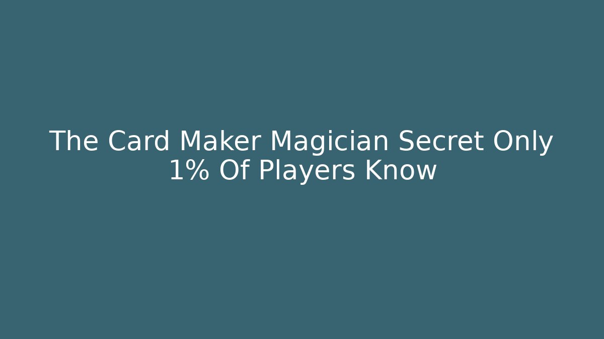 The Card Maker Magician Secret Only 1% Of Players Know