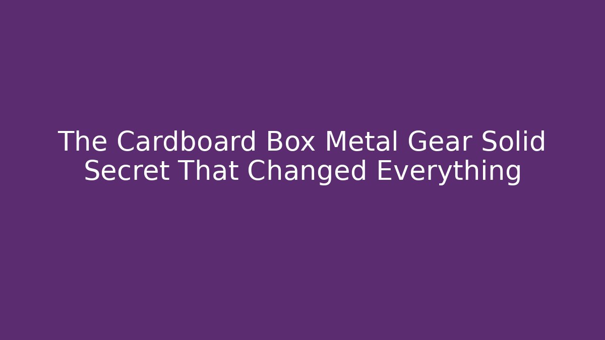 The Cardboard Box Metal Gear Solid Secret That Changed Everything