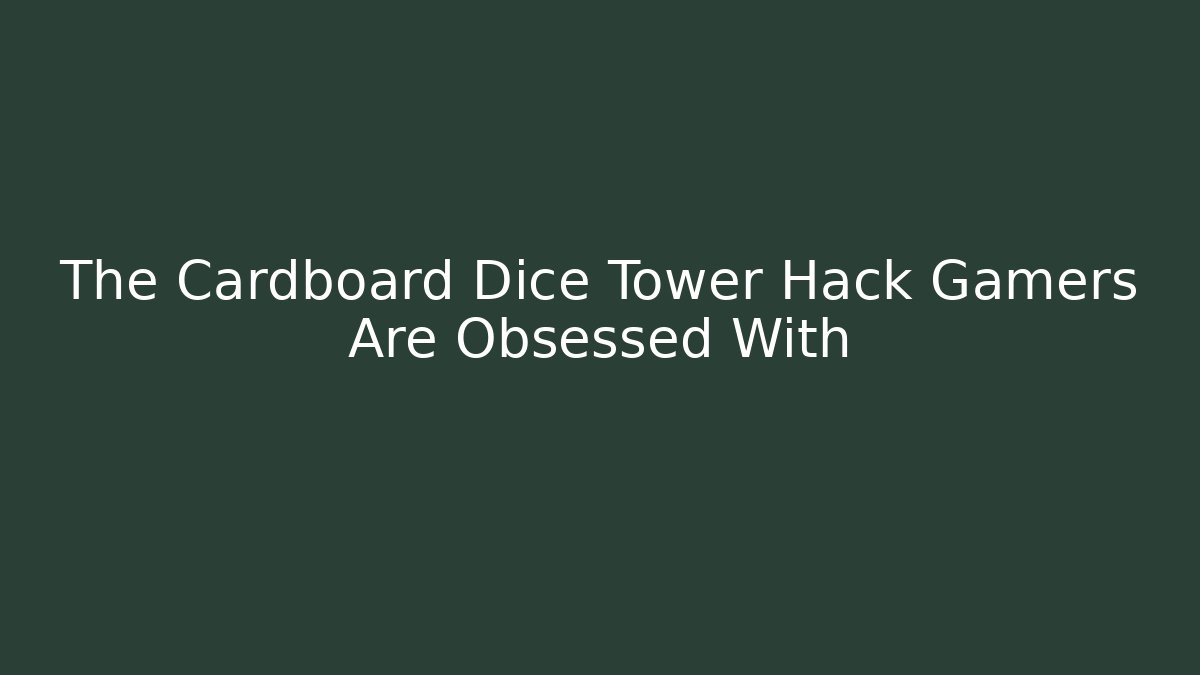 The Cardboard Dice Tower Hack Gamers Are Obsessed With