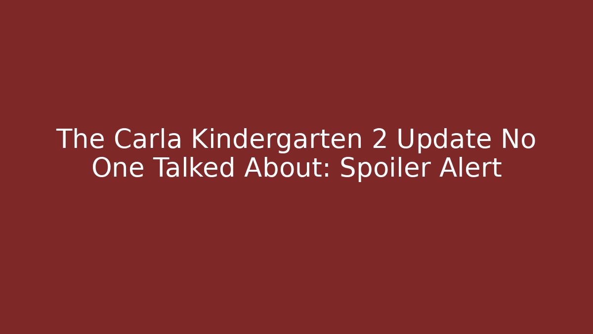 The Carla Kindergarten 2 Update No One Talked About: Spoiler Alert - Felix Cat Insurance