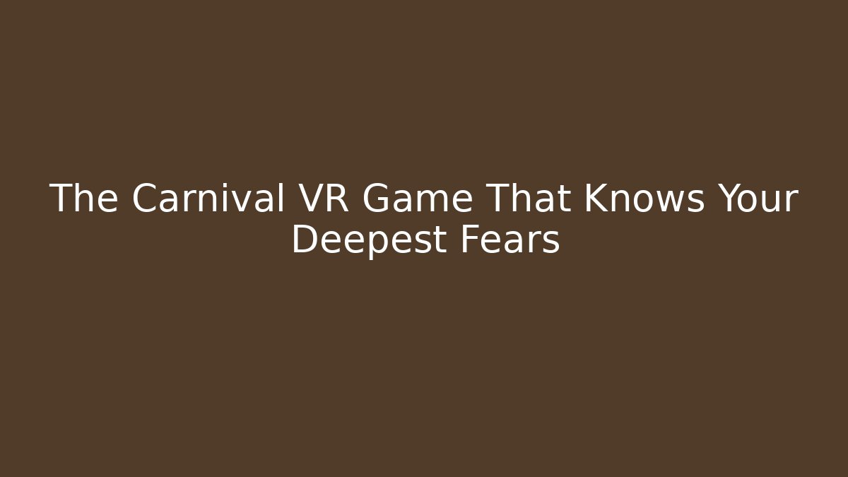 The Carnival VR Game That Knows Your Deepest Fears