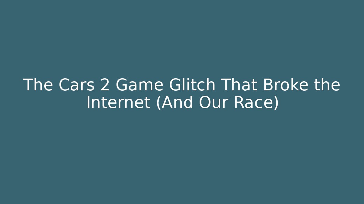 The Cars 2 Game Glitch That Broke the Internet (And Our Race)