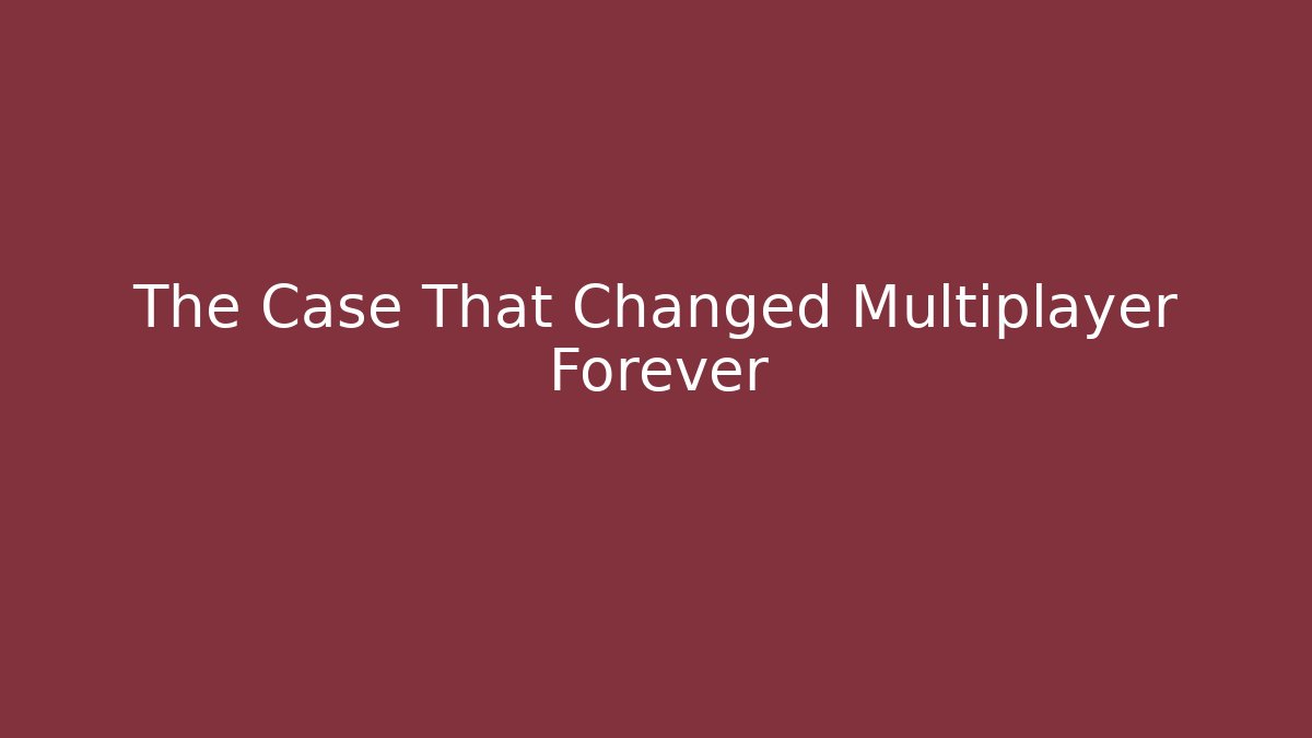 The Case That Changed Multiplayer Forever