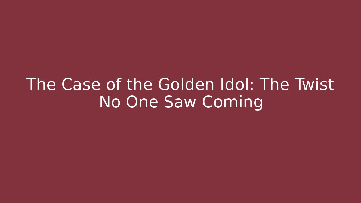 The Case of the Golden Idol: The Twist No One Saw Coming